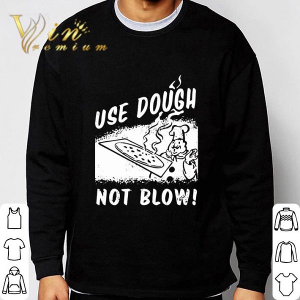 USE DOUGH NOT BLOW! shirt