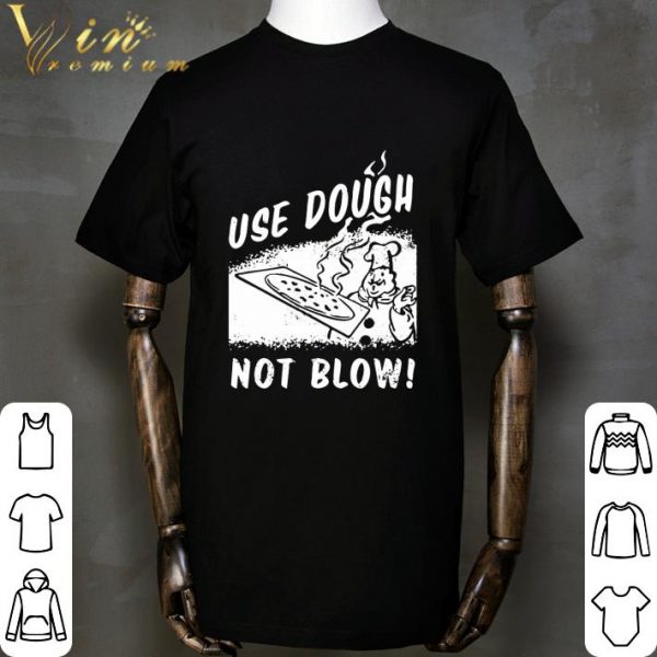 USE DOUGH NOT BLOW! shirt