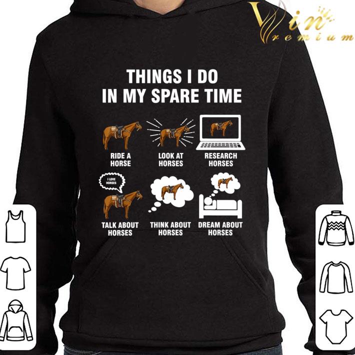 378706bb 6 things i do in my spare time ride a look at research horses shirt 4 - 6 things i do in my spare time ride a look at research horses shirt