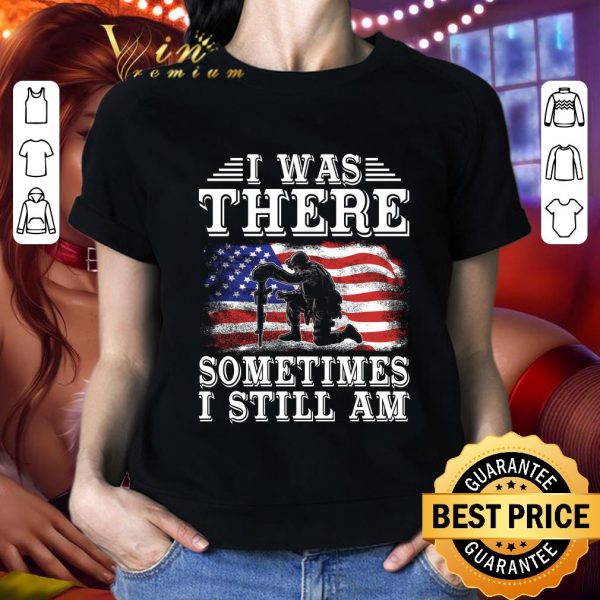 Original Veteran USA flag i was there sometimes i still am shirt