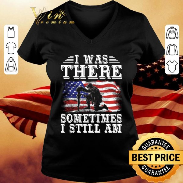 Original Veteran USA flag i was there sometimes i still am shirt