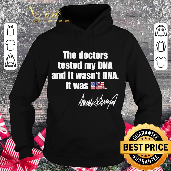 750a9d2e original the doctors tested my dna and it wasn t dna it was usa donald trump signature shirt 4 - Original The Doctors tested My DNA and it wasn’t DNA it was USA Donald Trump signature shirt