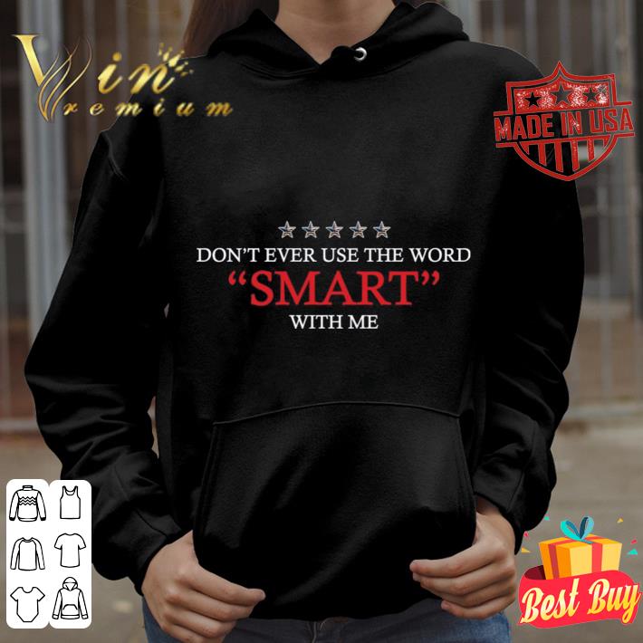 7a34fc2c funny trump don t ever use the word smart with me shirt 4 - Funny Trump don't ever use the word smart with me shirt