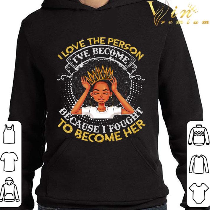 85e1a3ad black girl i love the person i ve become because fought to become her shirt 4 - Black Girl I Love The Person I've Become Because Fought To Become Her shirt