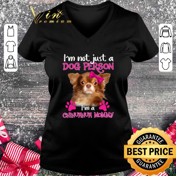 Awesome Chihuahua i'm not just a dog person i'm a Chihuahua mommy shirt