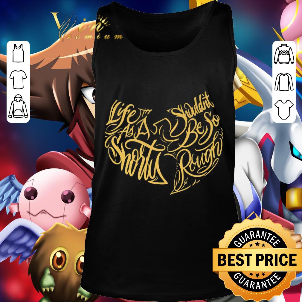 Best Wu Tang Clan Life As A Shorty Shouldn’t Be So Rough shirt Best Wu Tang Clan Life As A Shorty Shouldn’t Be So Rough shirt