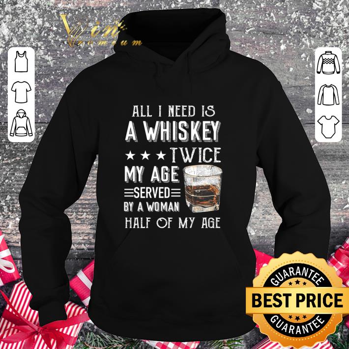 951a2958 awesome all i need is a whiskey twice my age served by a woman half of my age shirt 4 - Awesome All I need is a whiskey twice my age served by a woman half of my age shirt