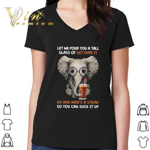 Elephant Soft Drink Let Me Pour You A Tall Glass Of Get Over It shirt