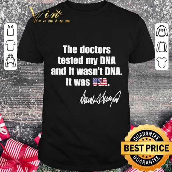 Original The Doctors tested My DNA and it wasn’t DNA it was USA Donald Trump signature shirt