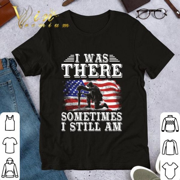 Original Veteran USA flag i was there sometimes i still am shirt