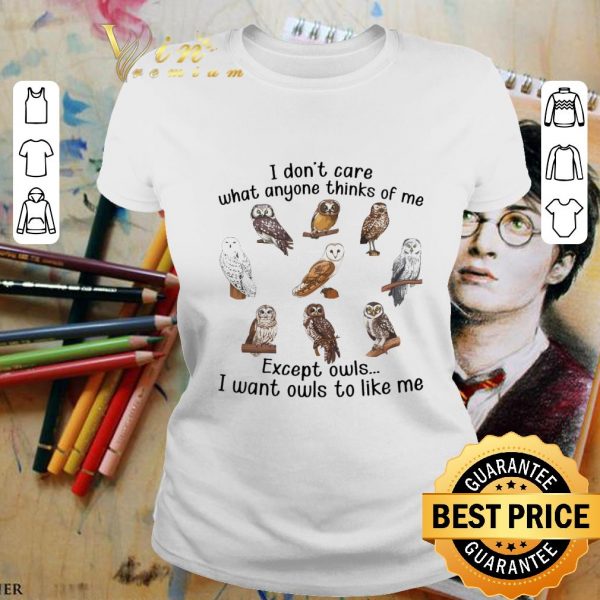 Owls I Don't Care What Anyone Thinks Of Me shirt