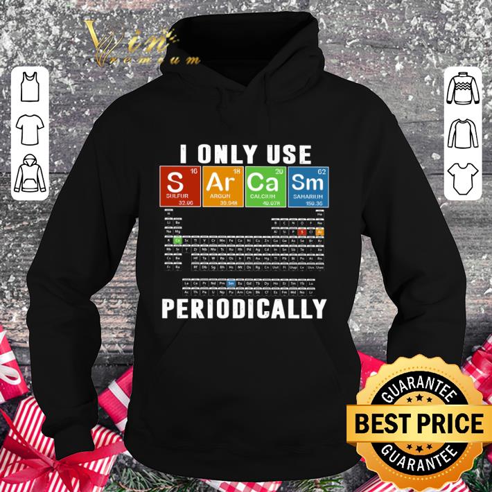 Original I Only Use Sarcasm Periodically shirt e6ca06d5 original i only use sarcasm periodically shirt 4 - Original I Only Use Sarcasm Periodically shirt