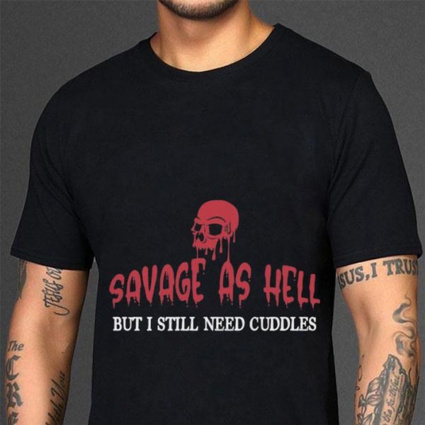 Funny Skull Savage As Hell But I Still Need Cuddles shirt