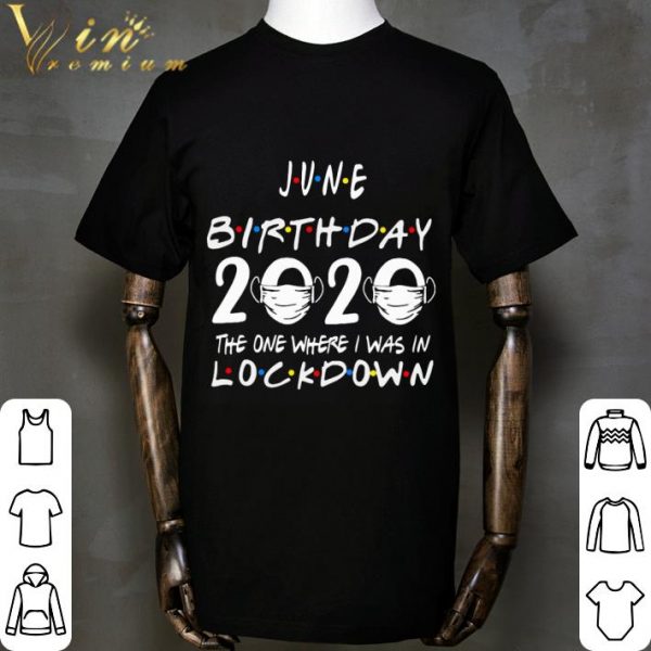 Friends June Birthday 2020 Where I Was In Lockdown shirt