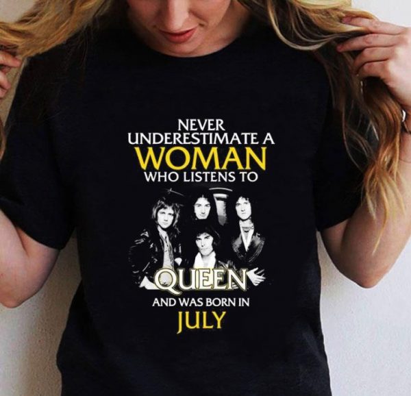 Awesome Never Underestimate Woman Who Listens To Queen Born In July shirt