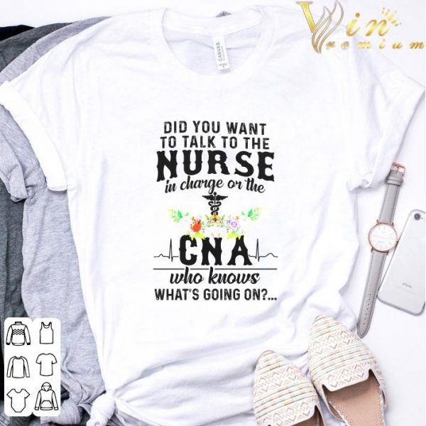 Did you want to talk to the nurse in charge or the CNA flowers shirt