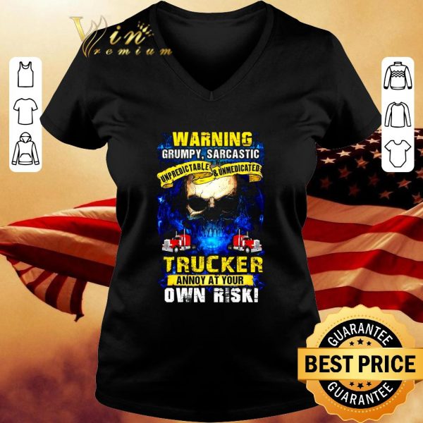 Hot Skull Warning Grumpy Sarcastic Unpredictable Unmedicated Trucker shirt