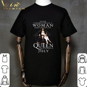 Never Underestimate A Woman Who Listens To Queen And Was Born In July shirt 1