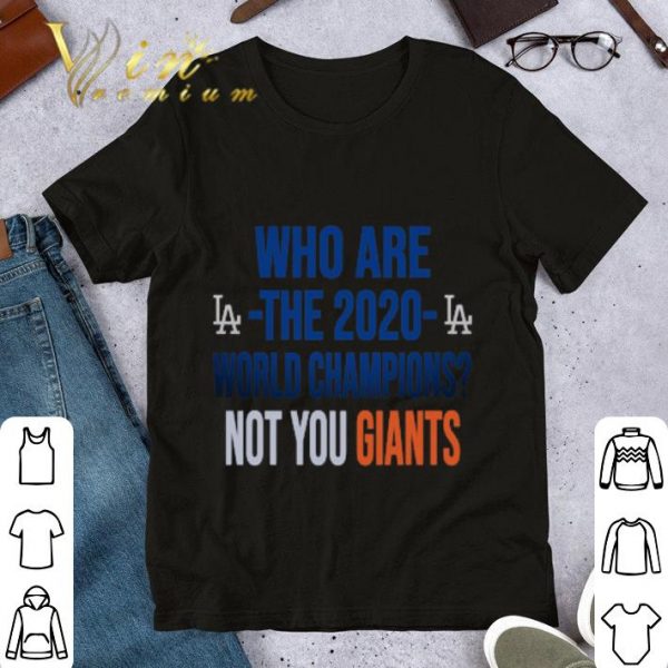 Awesome Los Angeles Dodgers Who Are The 2020 World Champions Not You Giants shirt