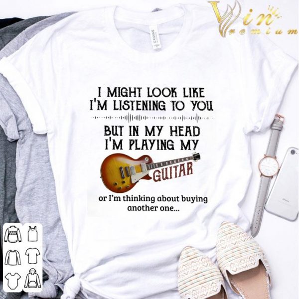 I Might Look Like I'm Listening To You But In My Head Guitar shirt