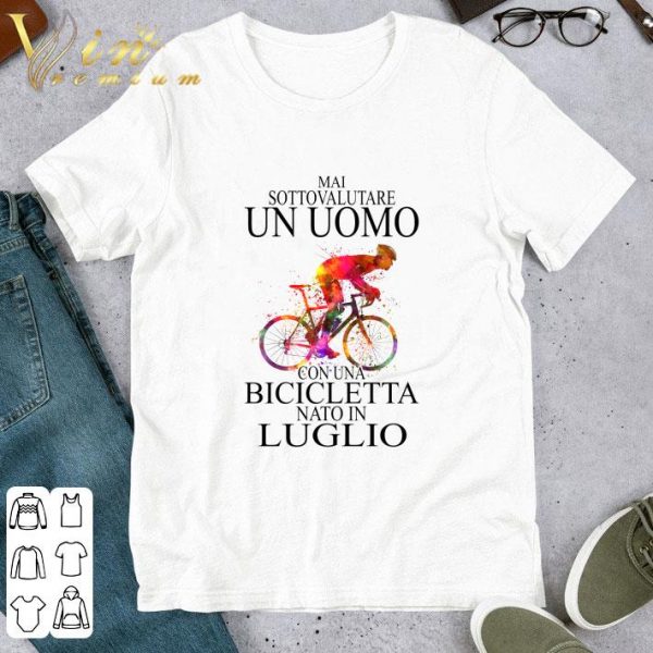Mai Sottovalutare Un Uomo Con Una Bicicletta Nato In Luglio shirt
