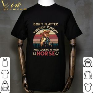 Don't Flatter Yourself Cowboy I Was Looking At Your Horse Vintage shirt 1
