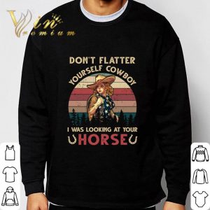 Don't Flatter Yourself Cowboy I Was Looking At Your Horse Vintage shirt 2