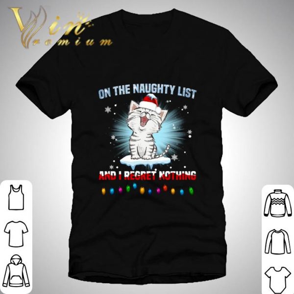 Kitten cat on the naughty list and i regret nothing Christmas shirt