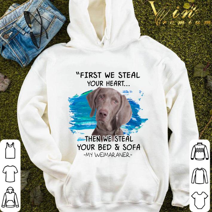 Weimaraner First We Steal Your Heart Then We Steal Your Bed & Sofa shirt 4e943762 weimaraner first we steal your heart then we steal your bed sofa shirt 4 - Weimaraner First We Steal Your Heart Then We Steal Your Bed & Sofa shirt