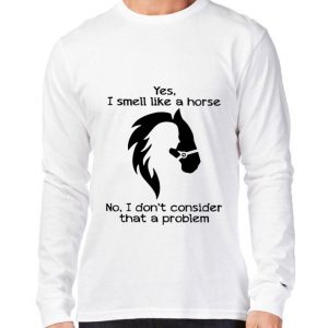 Awesome Girl yes i smell like a horse no i don't consider that a problem shirt 2