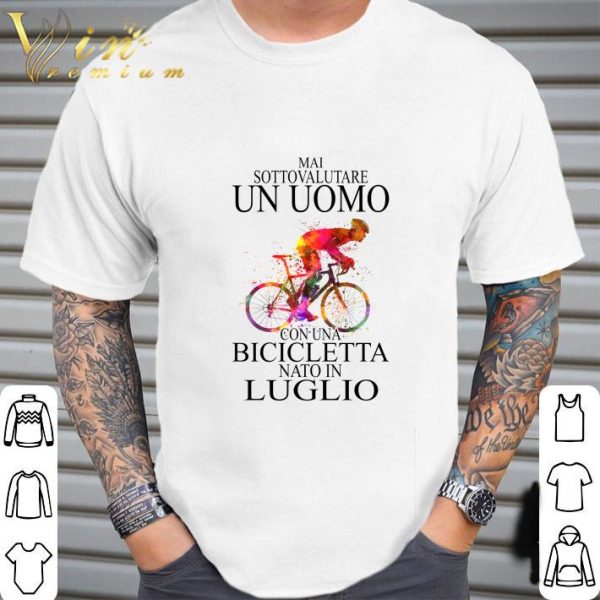 Mai Sottovalutare Un Uomo Con Una Bicicletta Nato In Luglio shirt