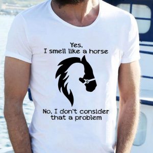 Awesome Girl yes i smell like a horse no i don't consider that a problem shirt 1