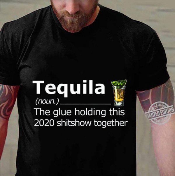 Awesome Tequila The Glue Holding This 2020 Shitshow Together shirt