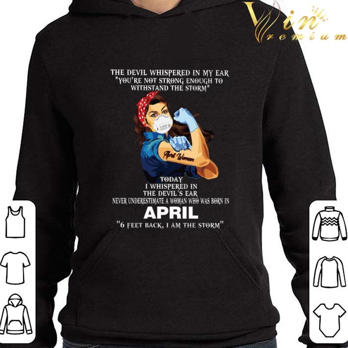 Strong April Woman 6 Feet Back I Am The Storm The Devil Whispered In My Ear shirt 8d6080f7 strong april woman 6 feet back i am the storm the devil whispered in my ear shirt 4 - Strong April Woman 6 Feet Back I Am The Storm The Devil Whispered In My Ear shirt