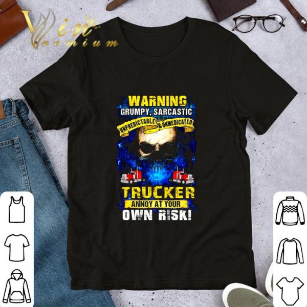 Hot Skull Warning Grumpy Sarcastic Unpredictable Unmedicated Trucker shirt