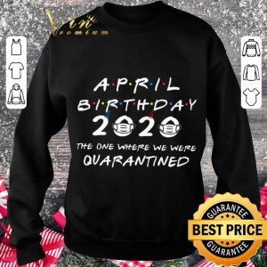 Friends April Birthday 2020 Quarantined Coronavirus shirt 2