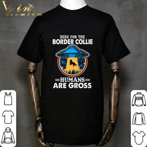 Area 51 Here For The Border Collie Humans Are Gross shirt 1