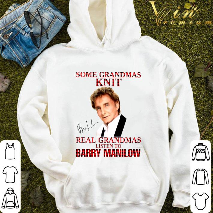 Some Grandmas Knit Real Grandmas Listen To Barry Manilow Signature shirt a089a3b4 some grandmas knit real grandmas listen to barry manilow signature shirt 4 - Some Grandmas Knit Real Grandmas Listen To Barry Manilow Signature shirt