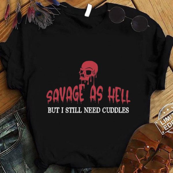 Funny Skull Savage As Hell But I Still Need Cuddles shirt
