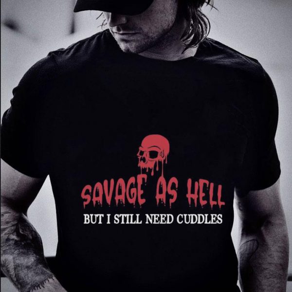 Funny Skull Savage As Hell But I Still Need Cuddles shirt
