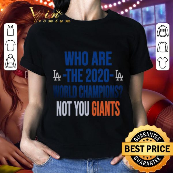 Awesome Los Angeles Dodgers Who Are The 2020 World Champions Not You Giants shirt