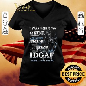 Official I Was Born To Ride Before You Judge Me Please Understand That Idgaf shirt 2