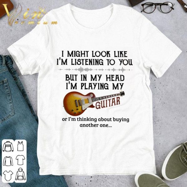 I Might Look Like I'm Listening To You But In My Head Guitar shirt
