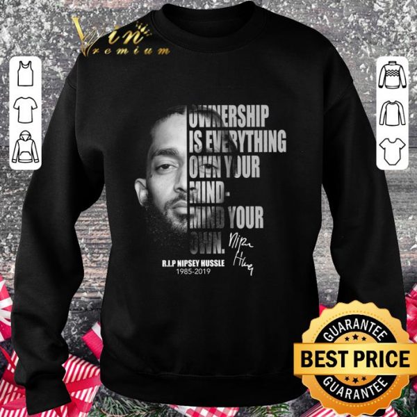 Hot Rip Nipsey Hussle 1985-2019 Signature Ownership Is Everything Own Your Mind shirt