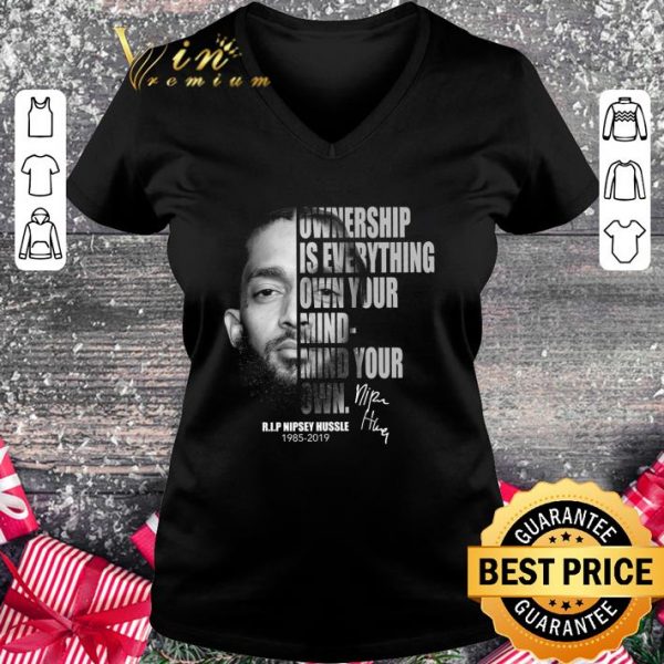 Hot Rip Nipsey Hussle 1985-2019 Signature Ownership Is Everything Own Your Mind shirt