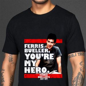 Awesome Ferris Bueller You're My Hero Ferris Bueller's Day Off shirt 2