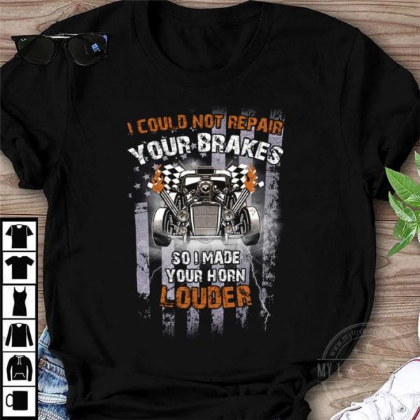 Premium I Could Not Repair Your Brakes So I Made Your Horn Louder shirt