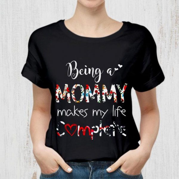 Best Being A Mommy Makes My Life Complete shirt