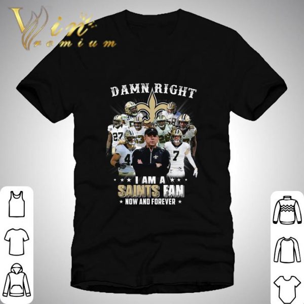 Damn Right I Am A New Orleans Saints Team And Coach shirt