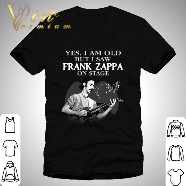 Yes I Am Old But I Saw Frank Zappa Play Guitar On Stage Signature shirt